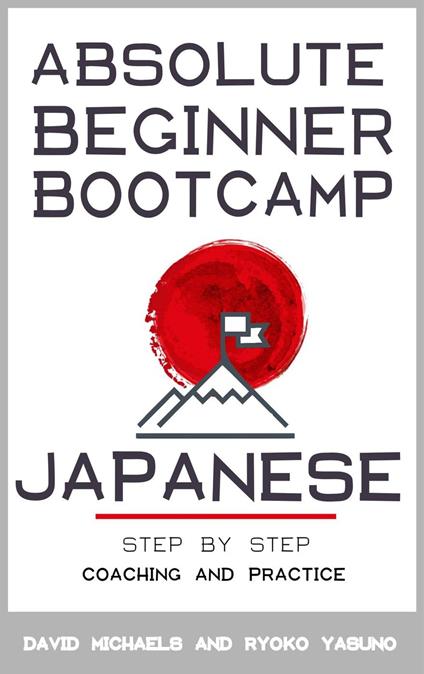 Japanese: Absolute Beginner Bootcamp. Step by Step Coaching and Practice.