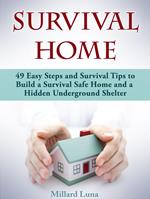 Survival Home: 49 Easy Steps and Survival Tips to Build a Survival Safe Home and a Hidden Underground Shelter