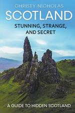 Scotland: Stunning, Strange, and Secret: A Guide to Hidden Scotland