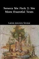Seneca Six Pack 2: Six More Essential Texts - Lucius Annaeus Seneca - cover