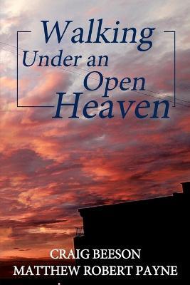 Walking under an Open Heaven - Matthew Robert Payne,Craig Beeson - cover