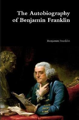 The Autobiography of Benjamin Franklin - Benjamin Franklin - cover