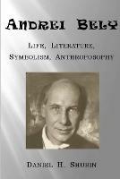 Andrei Bely: Life Literature Symbolism Anthroposophy