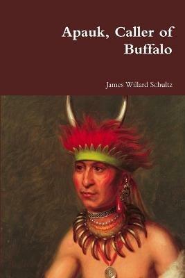 Apauk, Caller of Buffalo - James Willard Schultz - cover