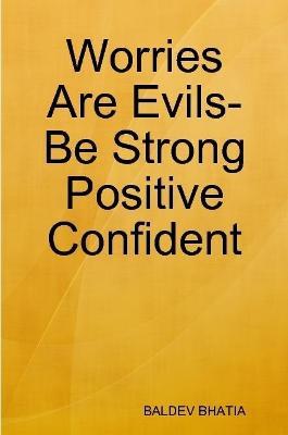 Worries Are Evils- Be Strong Positive Confident - Baldev Bhatia - cover