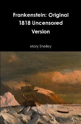 Frankenstein: Original 1818 Uncensored Version - Mary Shelley - cover
