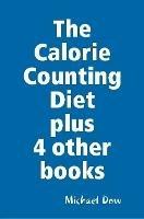 The Calorie Counting Diet plus 4 other books - Michael Dow - cover