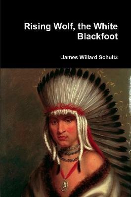Rising Wolf, the White Blackfoot - James Willard Schultz - cover
