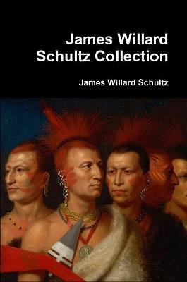 James Willard Schultz Collection - James Willard Schultz - cover