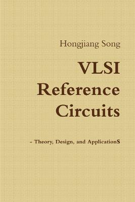 VLSI Reference Circuits - Theory, Design, and Applications - Hongjiang Song - cover