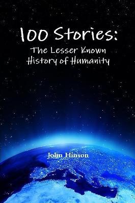 100 Stories: The Lesser Known History of Humanity - John Hinson - cover