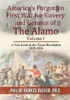 America's Forgotten First War for Slavery and Genesis of The Alamo - Phillip Thomas Tucker - cover