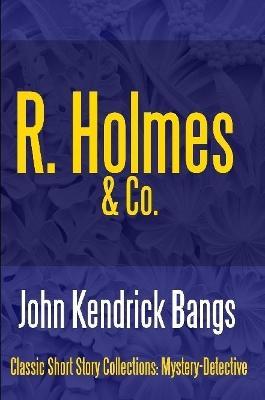 R. Holmes & Co. - John Kendrick Bangs - cover