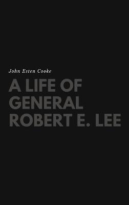 A Life of General Robert E. Lee - John Esten Cooke - cover