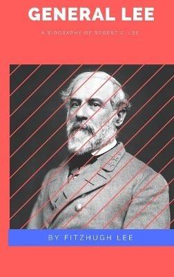 General Lee: A Biography of Robert E. Lee - Fitzhugh Lee - cover