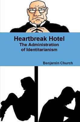 Heartbreak Hotel: The Administration of Identitarianism - Benjamin Church - cover