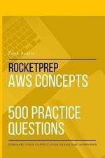 RocketPrep AWS Concepts 500 Practice Questions: Dominate Your Certification Exams and Interviews