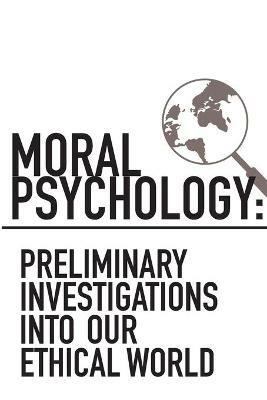 Moral Psychology: Preliminary Investigations Into Our Ethical World - cover