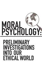 Moral Psychology: Preliminary Investigations Into Our Ethical World