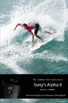 The Friedman Archives Guide to Sony's Alpha 9 (B&W Edition) - Gary L Friedman - cover