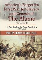 America's Forgotten First War for Slavery and Genesis of The Alamo Volume II - Phillip Thomas Tucker - cover