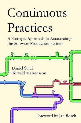 Continuous Practices: A Strategic Approach to Accelerating the Software Production System - Daniel Stahl,Torvald Martensson - cover
