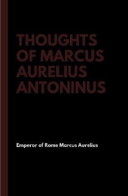 Thoughts of Marcus Aurelius Antoninus - Emperor Of Rome Marcus Aurelius - cover