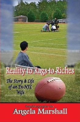 Reality to Rags to Riches - The Story and Life of an Ex-NFL Wife - Angela Marshall - cover