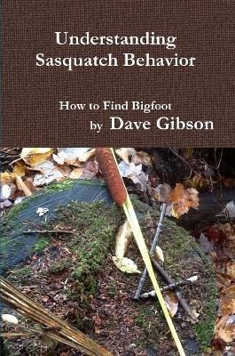 Understanding Sasquatch Behavior - Dave Gibson - cover
