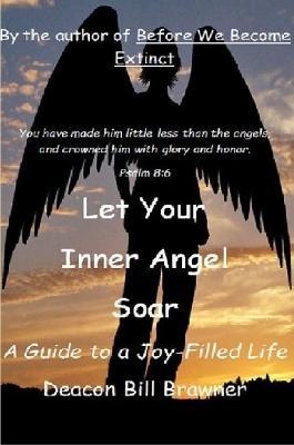 Let Your Inner Angel Soar: A Guide to a Joy Filled Life - Deacon Bill Brawner - cover