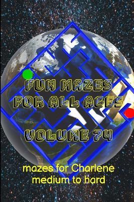 Fun Mazes for All Ages: Volume 74: Mazes for Charlene - Medium to Hard - Glenn Lewis - cover