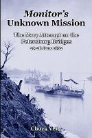 Monitor's Unknown Mission: The Navy Attempt on the Petersburg Bridges, 26-28 June 1862 - Chuck Veit - cover