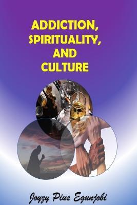 Addiction, Spirituality, and Culture - Joyzy Egunjobi - cover