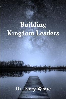 Building Kingdom Leaders - Ivery White - cover