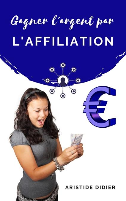 Gagner l'argent par l'affiliation - Aristide Didier - ebook