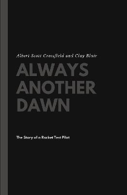 Always Another Dawn: The Story of a Rocket Test Pilot - Albert Scott Crossfield,Clay Blair - cover