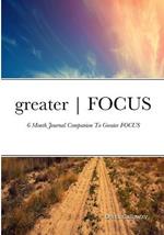 greater FOCUS: 6 Month Journal Companion To greater FOCUS