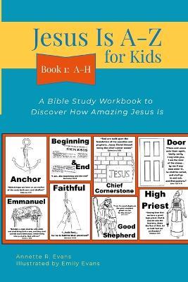 Jesus Is A-Z for Kids Book 1: A-H: A Bible Study Workbook to Discover How Amazing Jesus Is - Annette Evans - cover