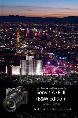 The Friedman Archives Guide to Sony's A7R III (B&W Edition) - Gary L Friedman - cover