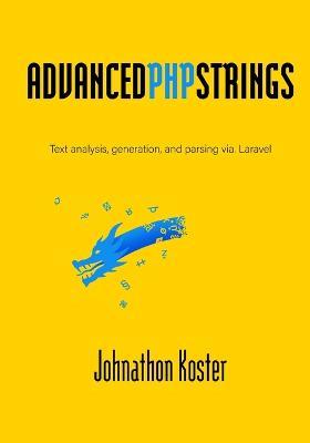 Advanced PHP Strings: Text analysis, generation, and parsing via. Laravel - Johnathon Koster - cover