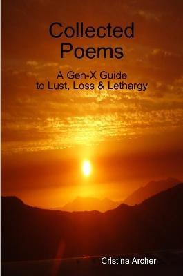 Collected Poems - A Gen-X Guide To Lust, Loss & Lethargy - Cristina Archer - cover
