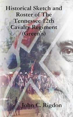 Historical Sketch and Roster of The Tennessee 12th Cavalry Regiment (Green's) - John C Rigdon - cover