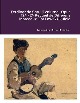 Ferdinando Carulli Volume: Opus 124 - 24 Recueil de Differens Morceaux For Low G Ukulele - Michael Walker - cover