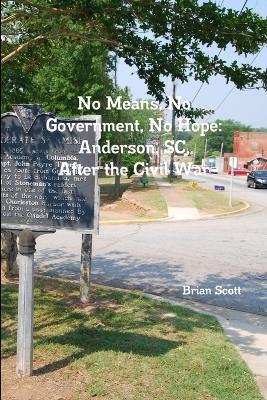 No Means, No Government, No Hope: Anderson, SC, After the Civil War - Brian Scott - cover
