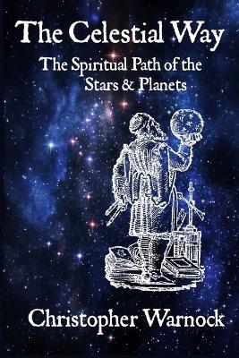 The Celestial Way: The Spiritual Path of the Stars and Planets - Christopher Warnock - cover