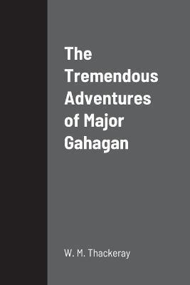 The Tremendous Adventures of Major Gahagan - W M Thackeray - cover