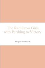The Red Cross Girls with Pershing to Victory