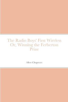 The Radio Boys' First Wireless Or, Winning the Ferberton Prize - Allen Chapman - cover