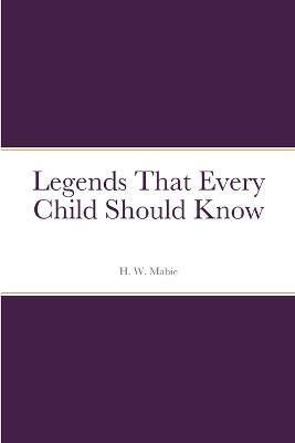 Legends That Every Child Should Know - H W Mabie - cover