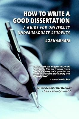 How to Write a Good Dissertation A guide for University Undergraduate Students - Lornamarie - cover
